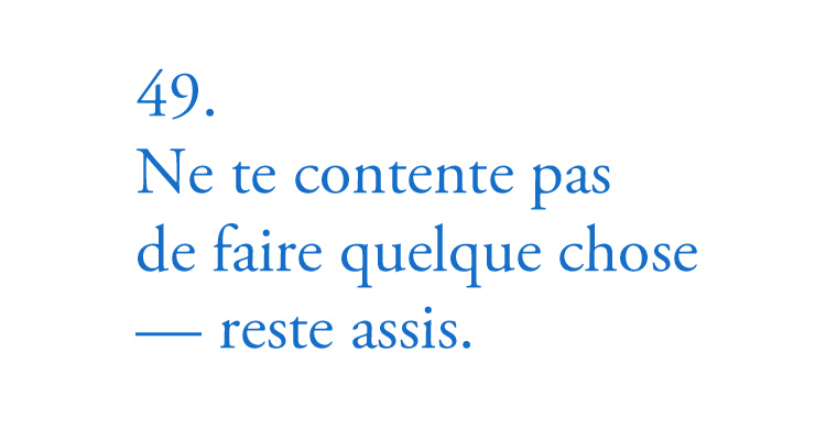 49. Ne te contente pas de faire quelque chose — reste assis.